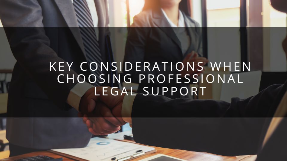 Key Considerations When Choosing Professional Legal Support